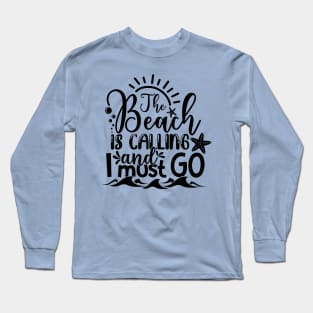 Beach Is Calling And I Must Go Long Sleeve T-Shirt